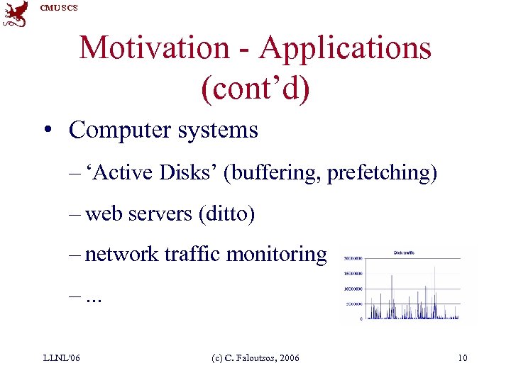 CMU SCS Motivation - Applications (cont’d) • Computer systems – ‘Active Disks’ (buffering, prefetching)
