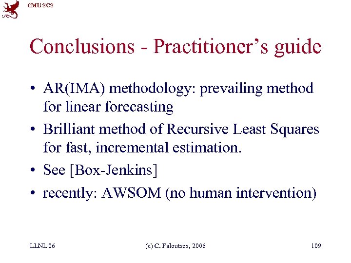 CMU SCS Conclusions - Practitioner’s guide • AR(IMA) methodology: prevailing method for linear forecasting