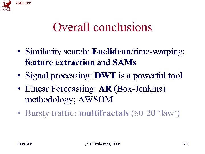 CMU SCS Overall conclusions • Similarity search: Euclidean/time-warping; feature extraction and SAMs • Signal
