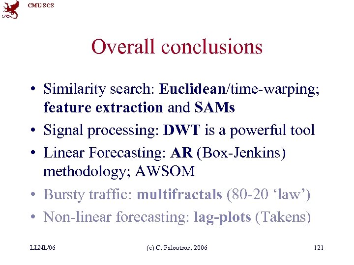 CMU SCS Overall conclusions • Similarity search: Euclidean/time-warping; feature extraction and SAMs • Signal