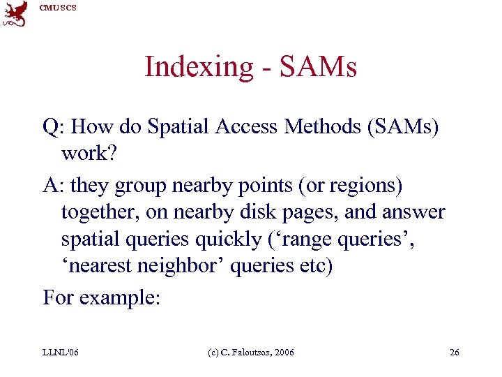 CMU SCS Indexing - SAMs Q: How do Spatial Access Methods (SAMs) work? A: