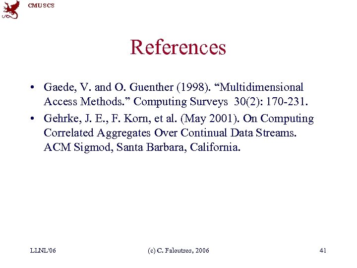 CMU SCS References • Gaede, V. and O. Guenther (1998). “Multidimensional Access Methods. ”