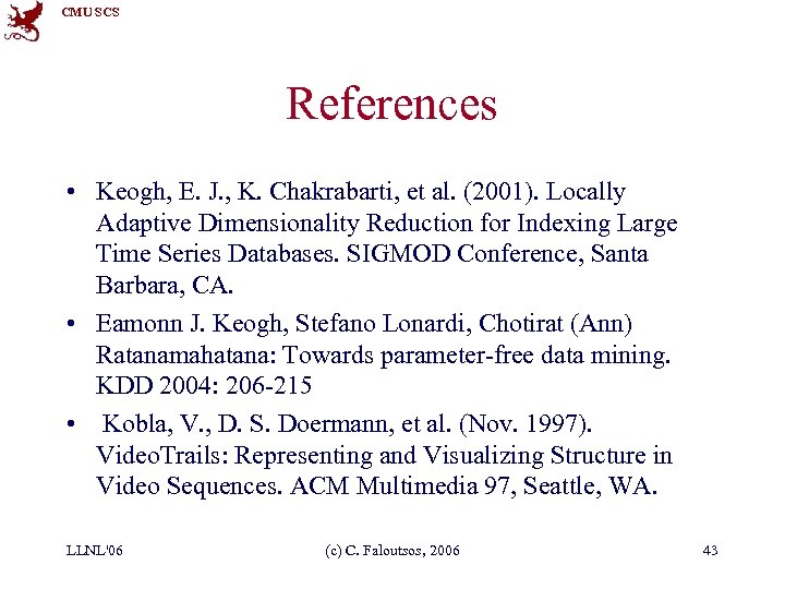 CMU SCS References • Keogh, E. J. , K. Chakrabarti, et al. (2001). Locally