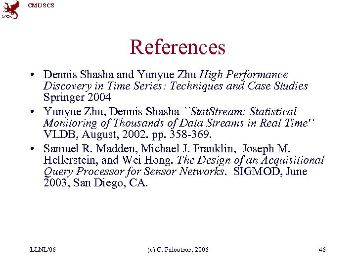 CMU SCS References • Dennis Shasha and Yunyue Zhu High Performance Discovery in Time