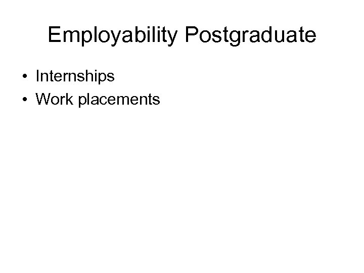 Employability Postgraduate • Internships • Work placements 