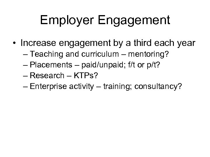 Employer Engagement • Increase engagement by a third each year – Teaching and curriculum