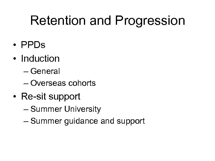 Retention and Progression • PPDs • Induction – General – Overseas cohorts • Re-sit