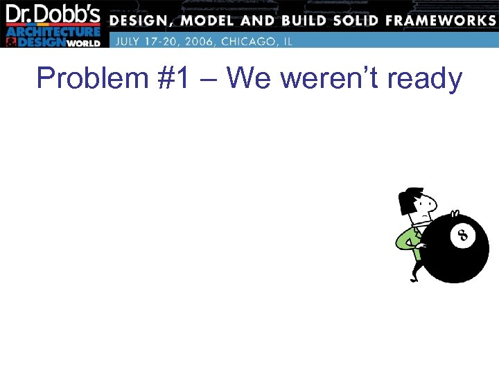 Problem #1 – We weren’t ready 