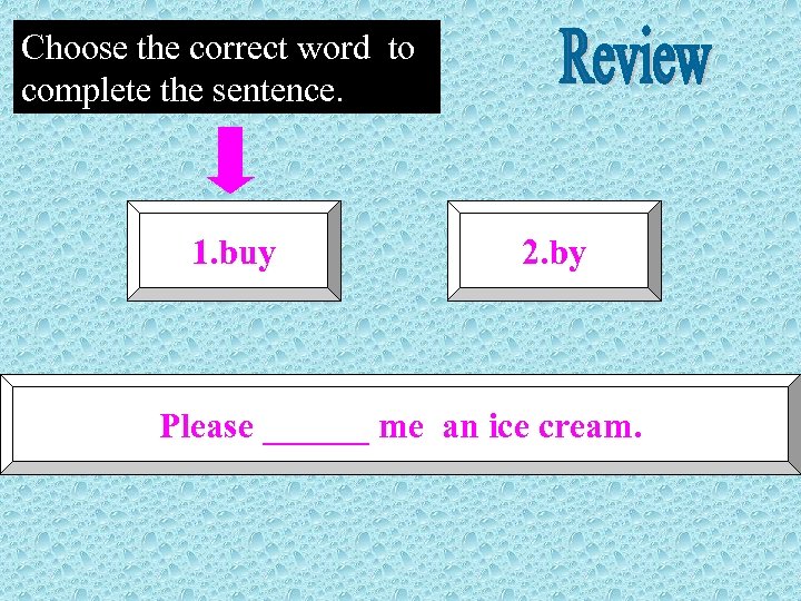 Choose the correct word to complete the sentence. 1. buy 2. by Please ______