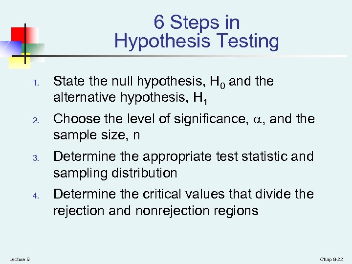 6 Steps in Hypothesis Testing 1. 2. 3. 4. Lecture 9 State the null