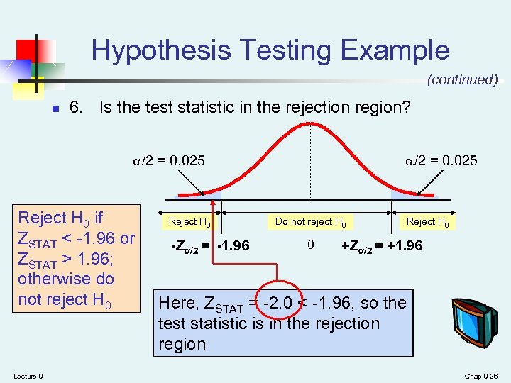 Hypothesis Testing Example (continued) n 6. Is the test statistic in the rejection region?
