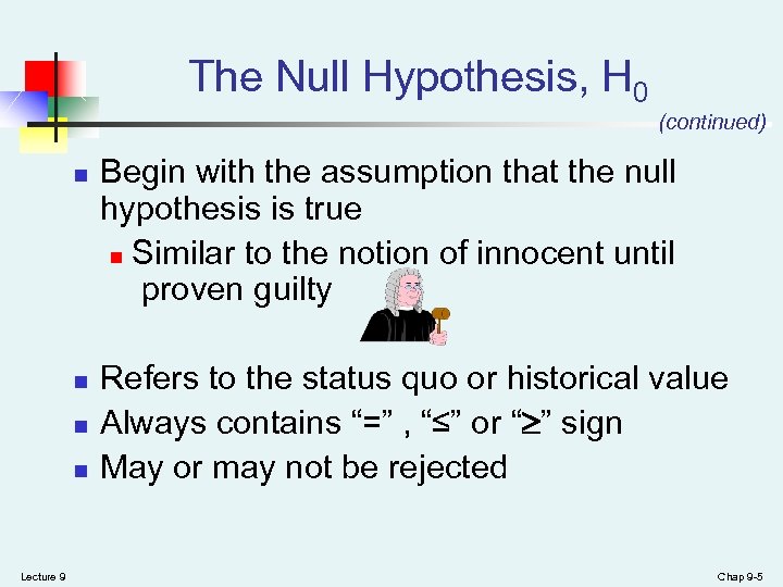 The Null Hypothesis, H 0 (continued) n n Lecture 9 Begin with the assumption