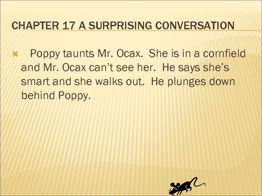 CHAPTER 17 A SURPRISING CONVERSATION Poppy taunts Mr. Ocax. She is in a cornfield
