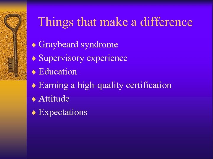 Things that make a difference ¨ Graybeard syndrome ¨ Supervisory experience ¨ Education ¨