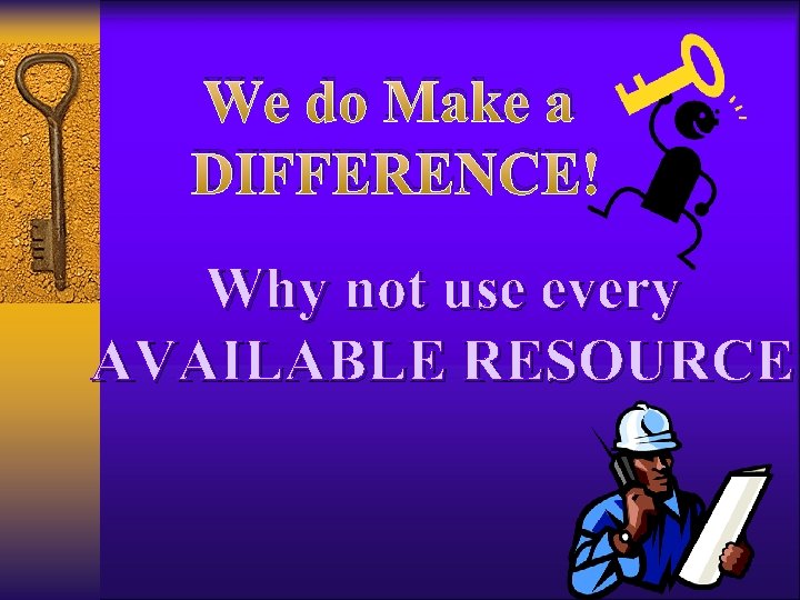 We do Make a DIFFERENCE! Why not use every AVAILABLE RESOURCE 