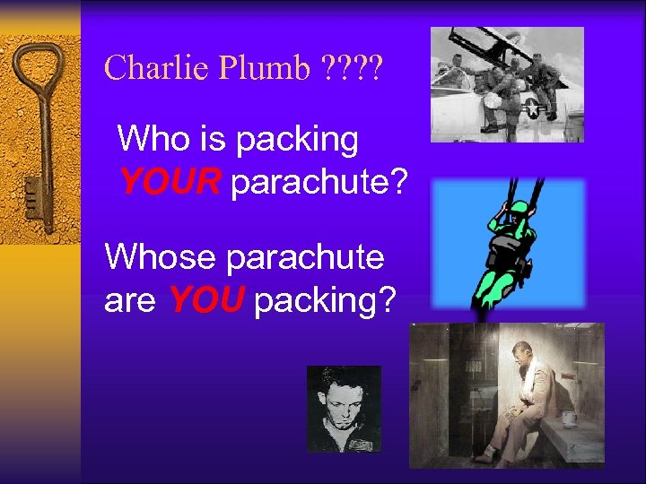 Charlie Plumb ? ? Who is packing YOUR parachute? Whose parachute are YOU packing?