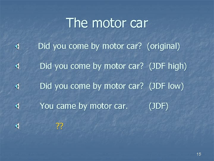 The motor car Did you come by motor car? (original) Did you come by
