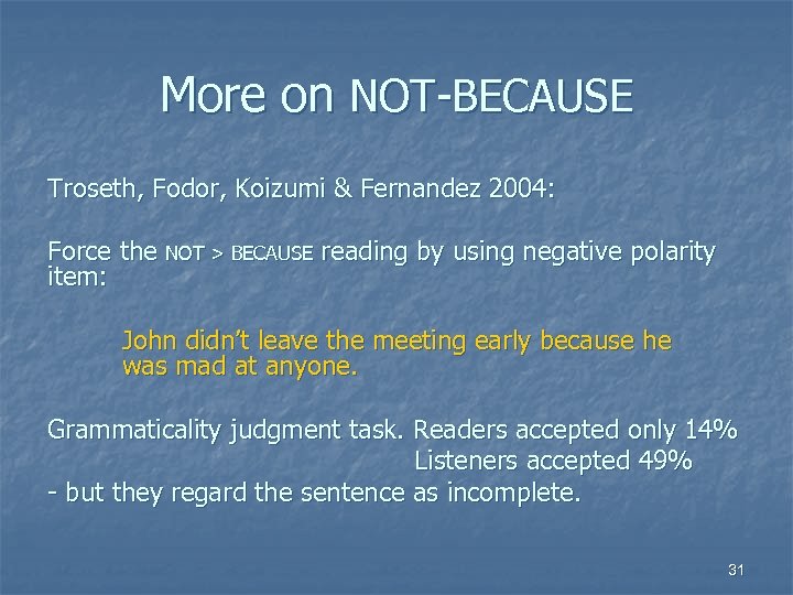 More on NOT-BECAUSE Troseth, Fodor, Koizumi & Fernandez 2004: Force the NOT > BECAUSE