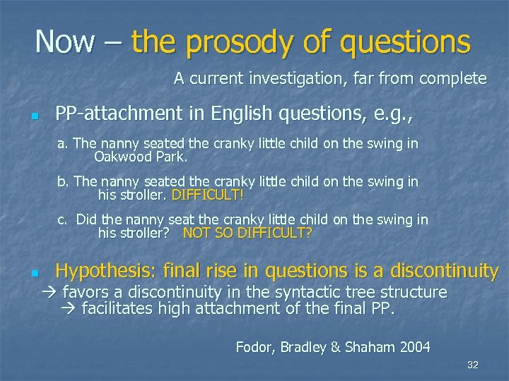 Now – the prosody of questions A current investigation, far from complete n PP-attachment