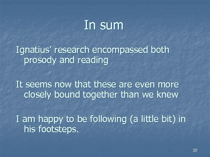 In sum Ignatius’ research encompassed both prosody and reading It seems now that these