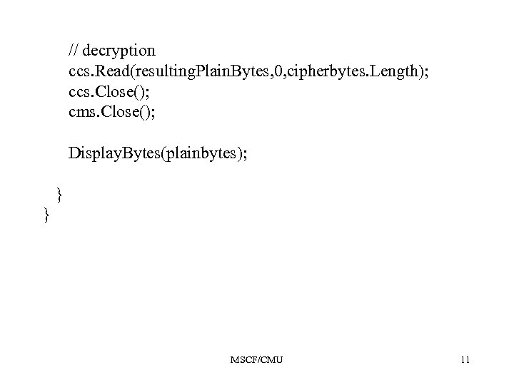// decryption ccs. Read(resulting. Plain. Bytes, 0, cipherbytes. Length); ccs. Close(); cms. Close(); Display.