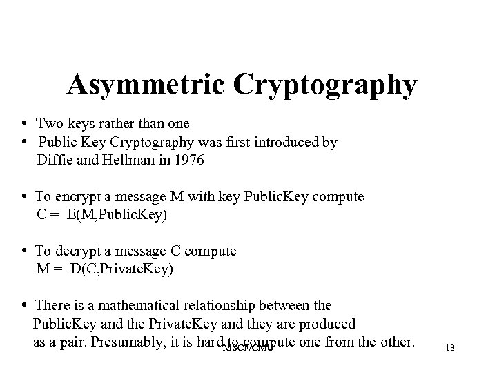 Asymmetric Cryptography • Two keys rather than one • Public Key Cryptography was first