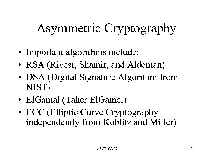 Asymmetric Cryptography • Important algorithms include: • RSA (Rivest, Shamir, and Aldeman) • DSA