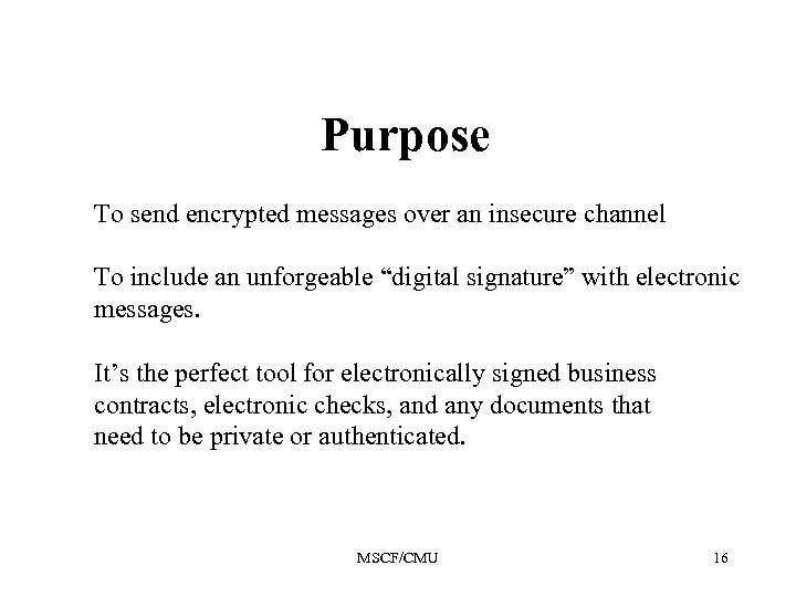 Purpose To send encrypted messages over an insecure channel To include an unforgeable “digital