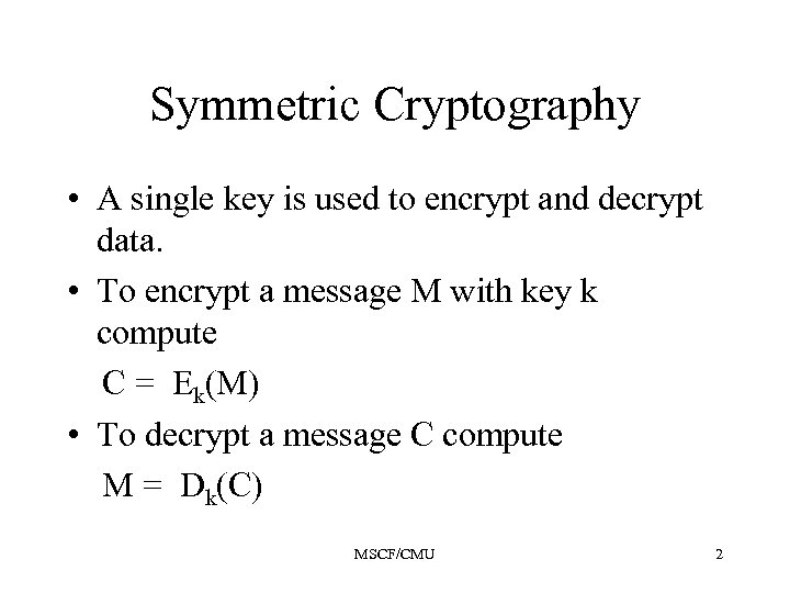 Symmetric Cryptography • A single key is used to encrypt and decrypt data. •
