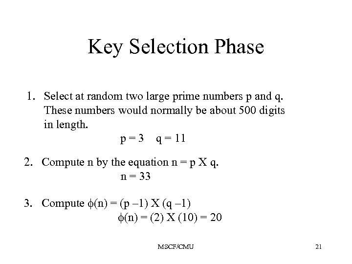 Key Selection Phase 1. Select at random two large prime numbers p and q.