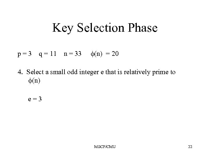 Key Selection Phase p=3 q = 11 n = 33 (n) = 20 4.
