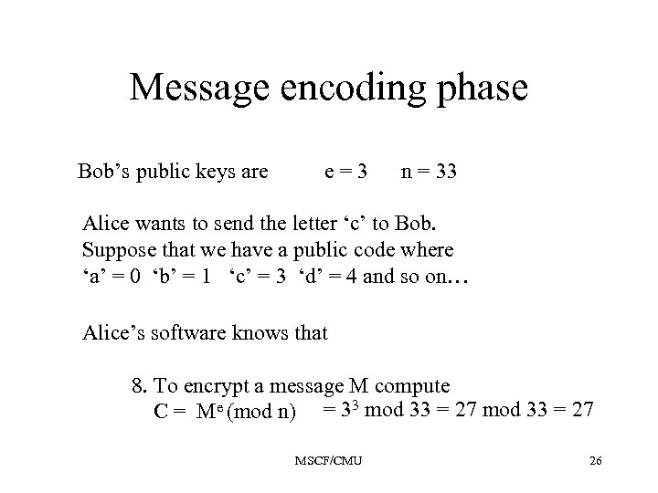 Message encoding phase Bob’s public keys are e=3 n = 33 Alice wants to