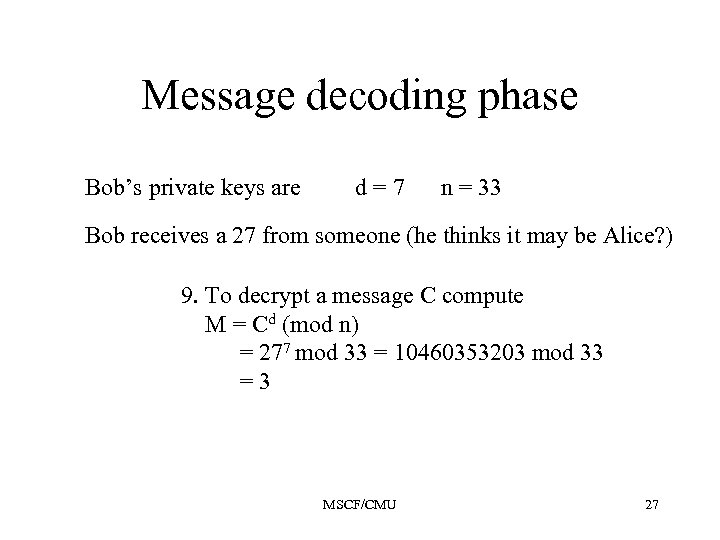 Message decoding phase Bob’s private keys are d=7 n = 33 Bob receives a