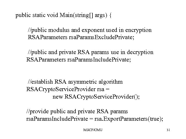 public static void Main(string[] args) { //public modulus and exponent used in encryption RSAParameters