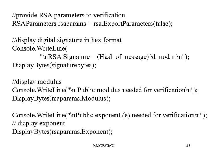 //provide RSA parameters to verification RSAParameters rsaparams = rsa. Export. Parameters(false); //display digital signature