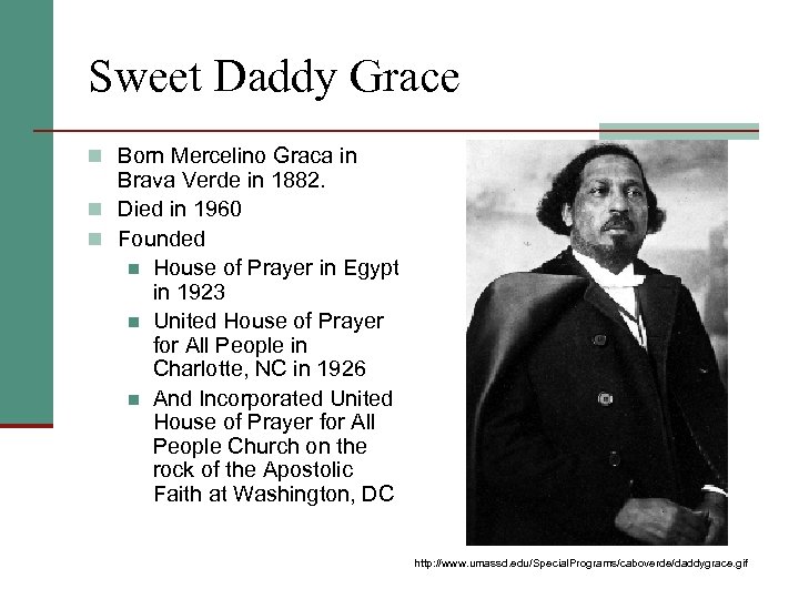 Sweet Daddy Grace n Born Mercelino Graca in Brava Verde in 1882. n Died