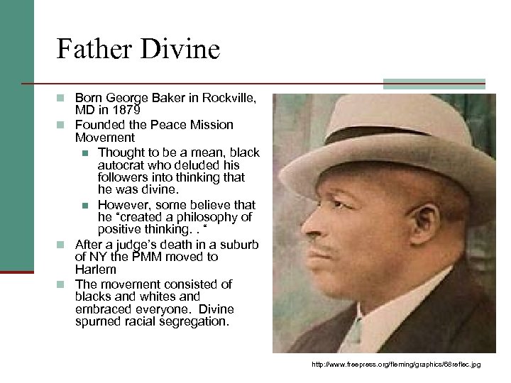 Father Divine n Born George Baker in Rockville, MD in 1879 n Founded the