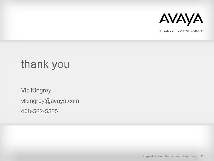 thank you Vic Kingrey vlkingrey@avaya. com 408 -562 -5535 Avaya – Proprietary. Use pursuant