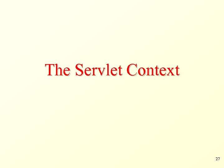 The Servlet Context 27 