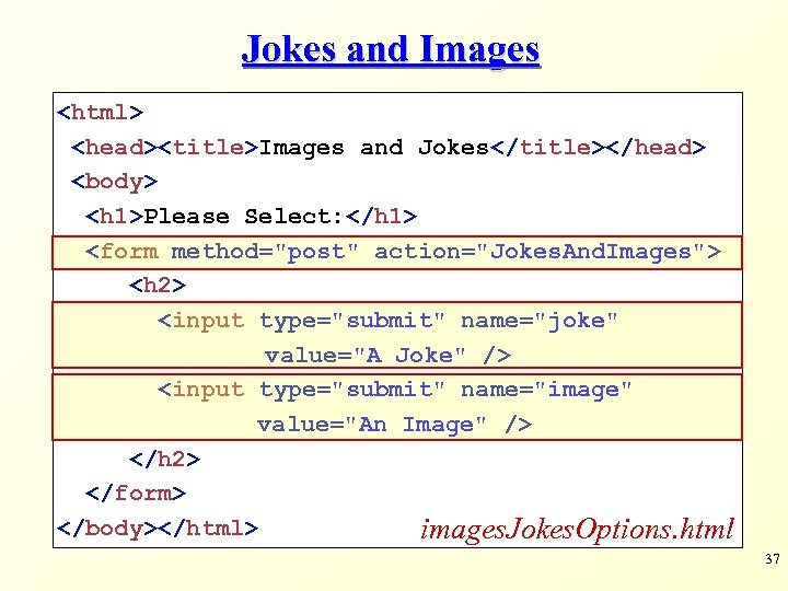 Jokes and Images <html> <head><title>Images and Jokes</title></head> <body> <h 1>Please Select: </h 1> <form