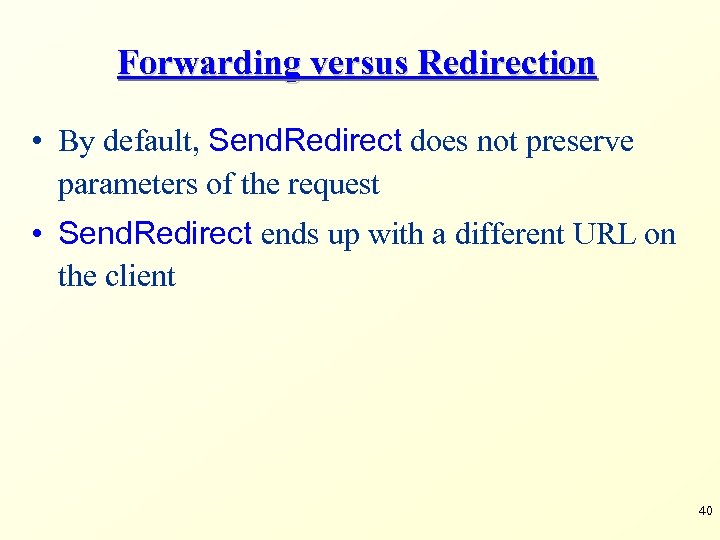 Forwarding versus Redirection • By default, Send. Redirect does not preserve parameters of the