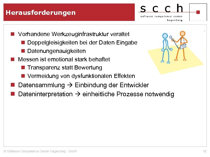 Herausforderungen n Vorhandene Werkzeuginfrastruktur veraltet n Doppelgleisigkeiten bei der Daten Eingabe n Datenungenauigkeiten n