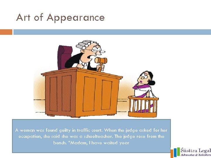 Art of Appearance A woman was found guilty in traffic court. When the judge