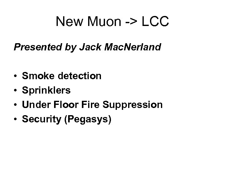 New Muon -> LCC Presented by Jack Mac. Nerland • • Smoke detection Sprinklers