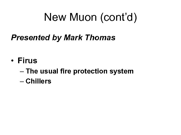 New Muon (cont’d) Presented by Mark Thomas • Firus – The usual fire protection