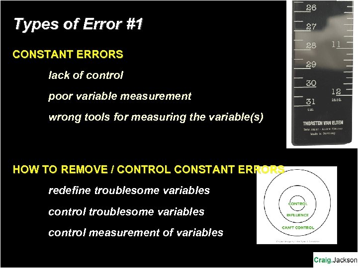 Types of Error #1 CONSTANT ERRORS lack of control poor variable measurement wrong tools