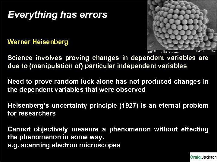 Everything has errors Werner Heisenberg Science involves proving changes in dependent variables are due