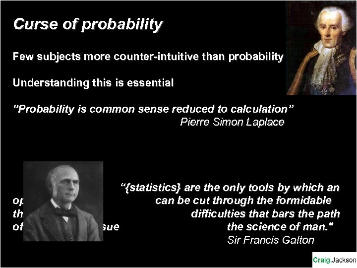 Curse of probability Few subjects more counter-intuitive than probability Understanding this is essential “Probability
