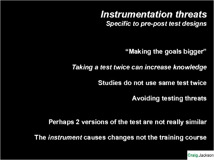 Instrumentation threats Specific to pre-post test designs “Making the goals bigger” Taking a test