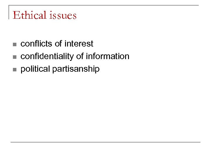 Ethical issues n n n conflicts of interest confidentiality of information political partisanship 